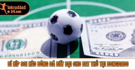 Bí Kíp Soi Kèo Bóng Đá Bất Bại Cho Bet Thủ Tại Bongdaso