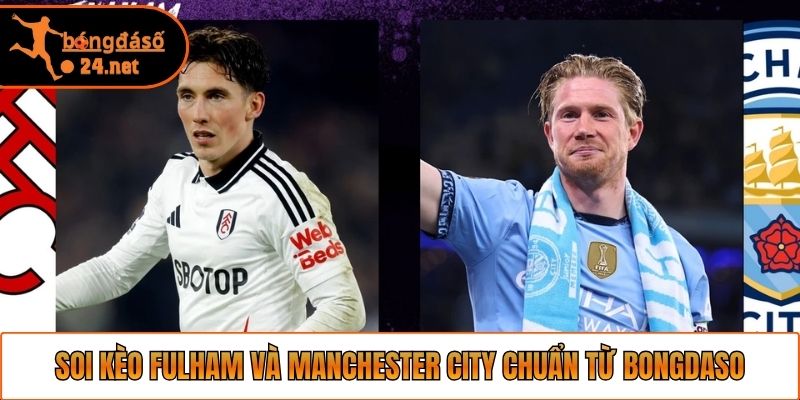 Soi kèo Fulham và Manchester City chuẩn từ Bongdaso