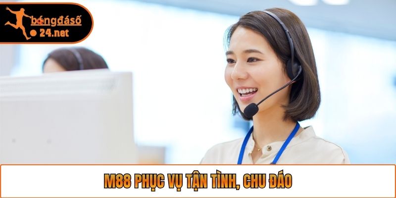 M88 phục vụ tận tình, chu đáo