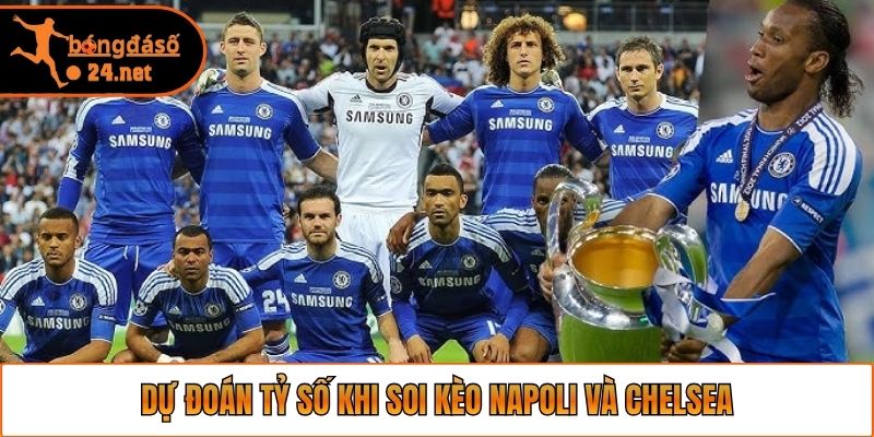 Dự đoán tỷ số khi soi kèo Napoli và Chelsea