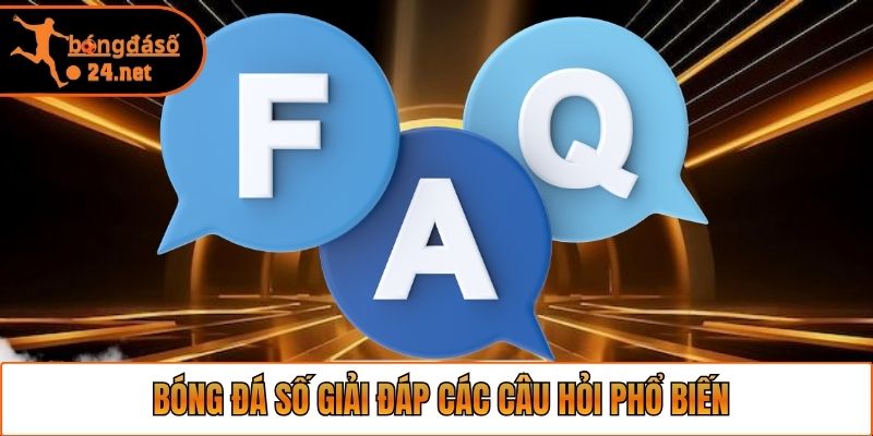 Bóng Đá Số giải đáp các câu hỏi phổ biến