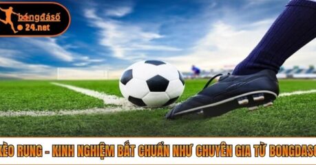 Kèo Rung – Kinh Nghiệm Bắt Chuẩn Như Chuyên Gia Từ Bongdaso