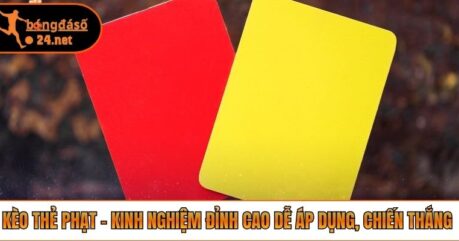 Kèo Thẻ Phạt – Kinh Nghiệm Đỉnh Cao Dễ Áp Dụng, Chiến Thắng