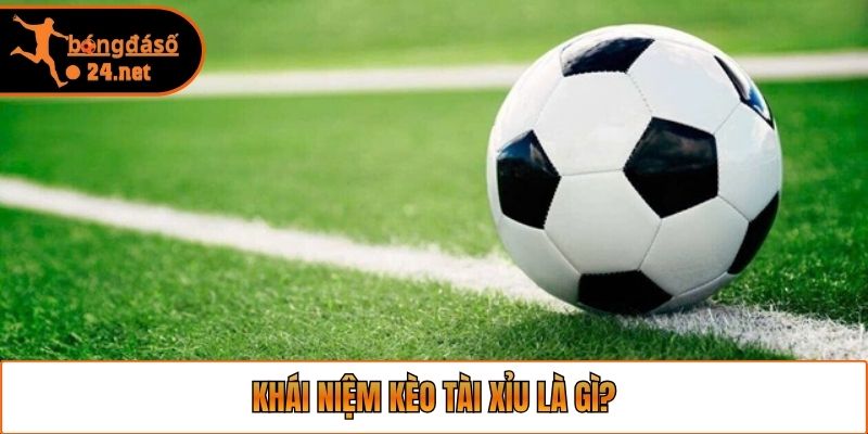 Khái niệm kèo tài xỉu là gì?