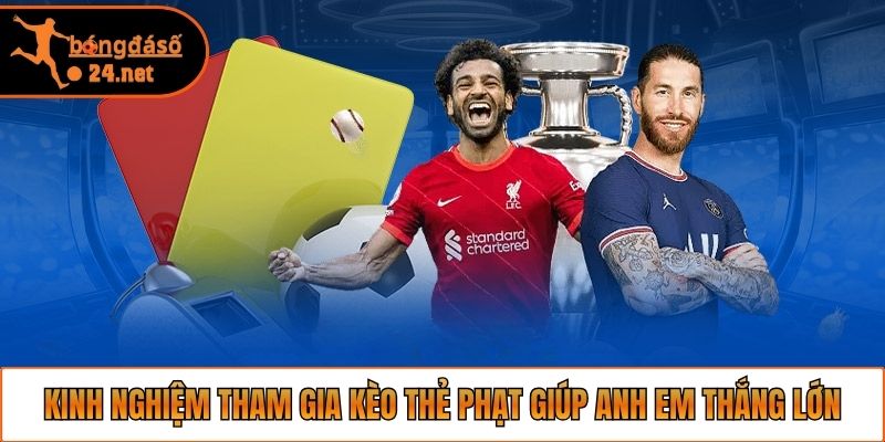 Kinh nghiệm tham gia kèo thẻ phạt giúp anh em thắng lớn
