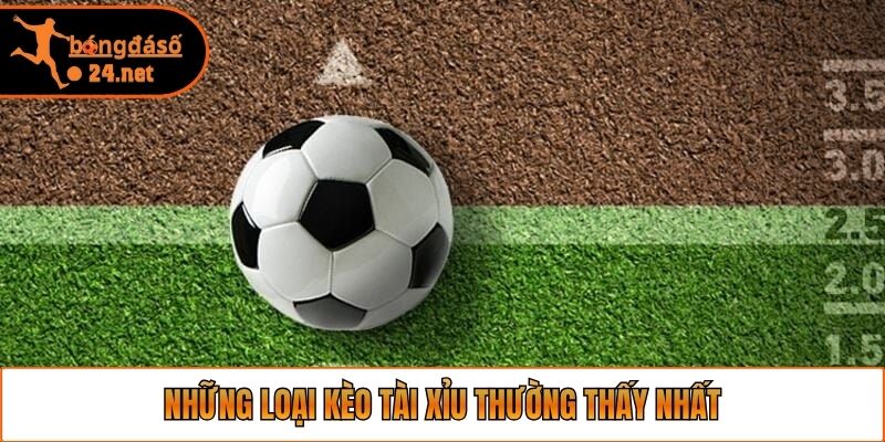 Những loại kèo tài xỉu thường thấy nhất