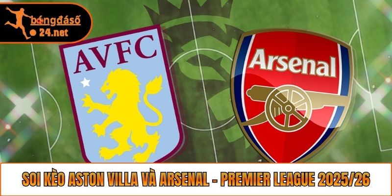 Soi Kèo Aston Villa Và Arsenal – Premier League 2025/26