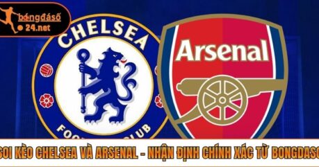 Soi Kèo Chelsea Và Arsenal – Nhận Định Chính Xác Từ Bongdaso