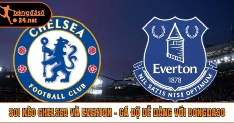 Soi Kèo Chelsea Và Everton – Cá Độ Dễ Dàng Với Bongdaso