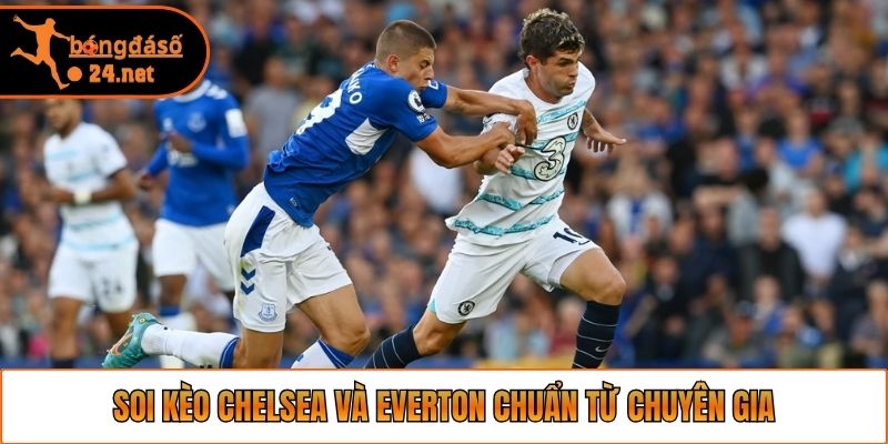 Soi kèo Chelsea và Everton chuẩn từ chuyên gia