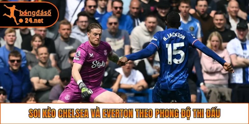 Soi kèo Chelsea và Everton theo phong độ thi đấu