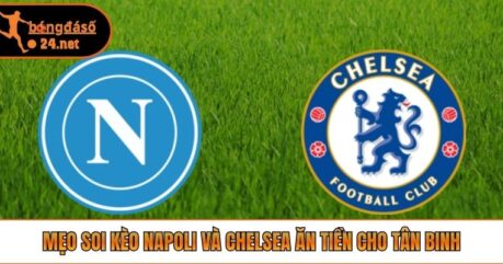 Mẹo Soi Kèo Napoli Và Chelsea Ăn Tiền Cho Tân Binh