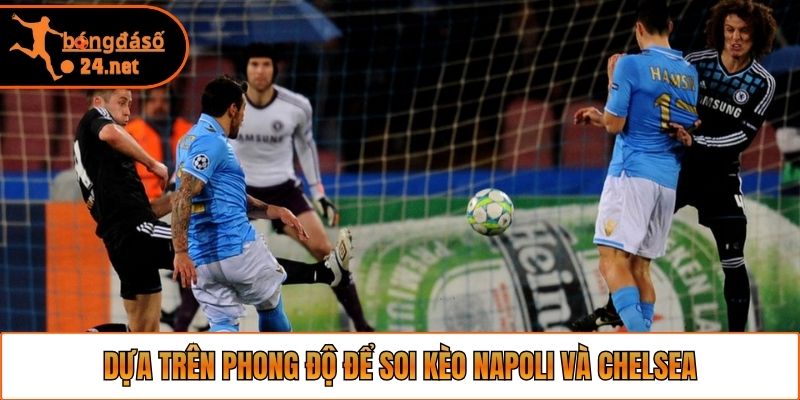 Dựa trên phong độ để soi kèo Napoli và Chelsea