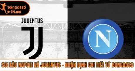Soi Kèo Napoli Và Juventus – Nhận Định Chi Tiết Từ Bongdaso