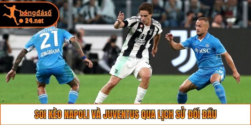 Soi kèo Napoli và Juventus qua lịch sử đối đầu