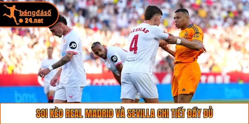 Soi Kèo Real Madrid và Sevilla chi tiết đầy đủ