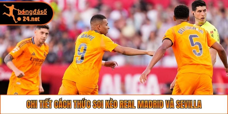 Chi tiết cách thức Soi Kèo Real Madrid và Sevilla