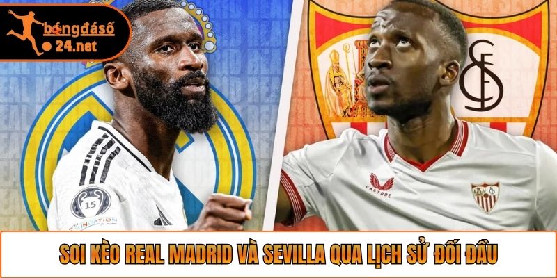 Soi Kèo Real Madrid và Sevilla qua lịch sử đối đầu