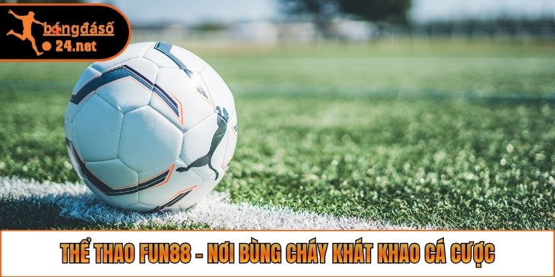 Thể thao Fun88 - Nơi bùng cháy khát khao cá cược