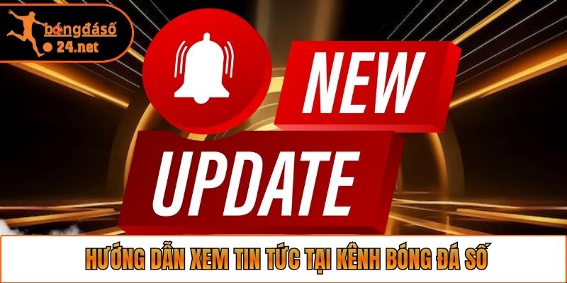 Hướng dẫn xem tin tức tại kênh Bóng Đá Số